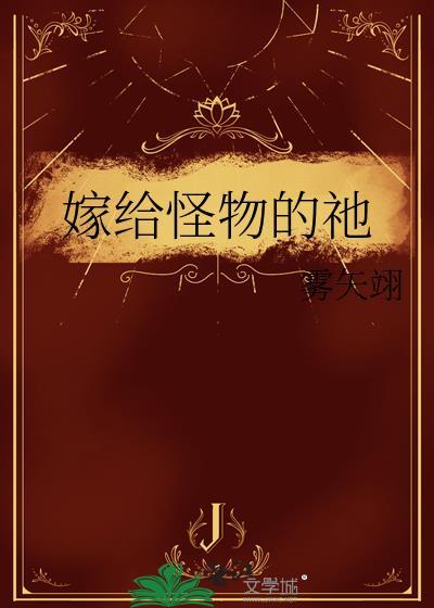嫁给怪物的祂雾矢翊笔趣阁