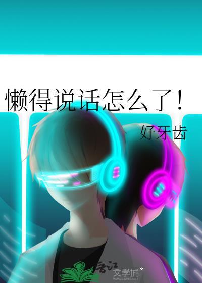 懒得说话怎么了by好牙齿免费阅读