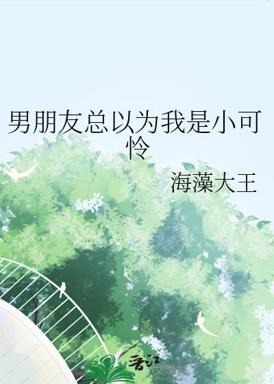 男朋友总以为我是小可怜免费阅读
