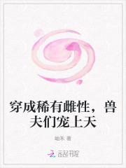 女主穿越成为稀少雌性的宠文