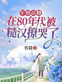 军婚高糖在80年代被糙汉撩哭了全文免费阅读