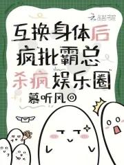 互换身体后疯批霸总杀疯娱乐圈在线观看